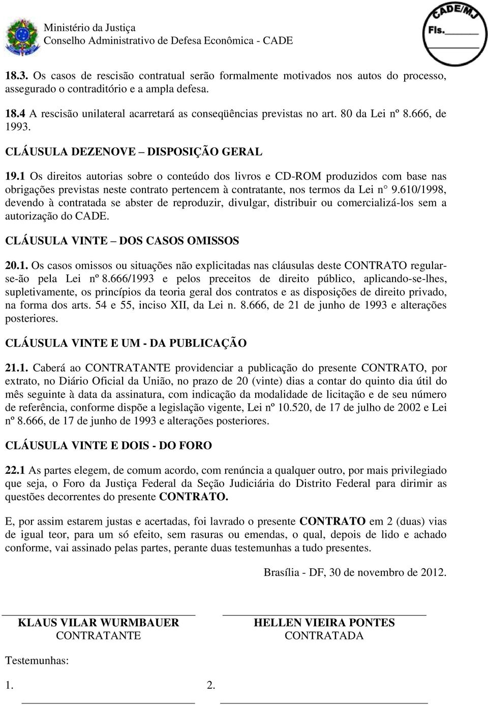 1 Os direitos autorias sobre o conteúdo dos livros e CD-ROM produzidos com base nas obrigações previstas neste contrato pertencem à contratante, nos termos da Lei n 9.