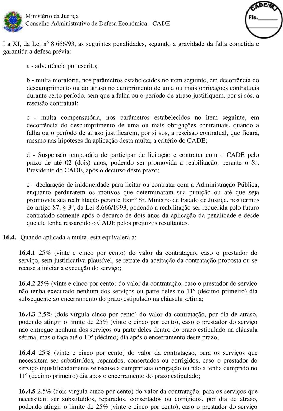 em decorrência do descumprimento ou do atraso no cumprimento de uma ou mais obrigações contratuais durante certo período, sem que a falha ou o período de atraso justifiquem, por si sós, a rescisão