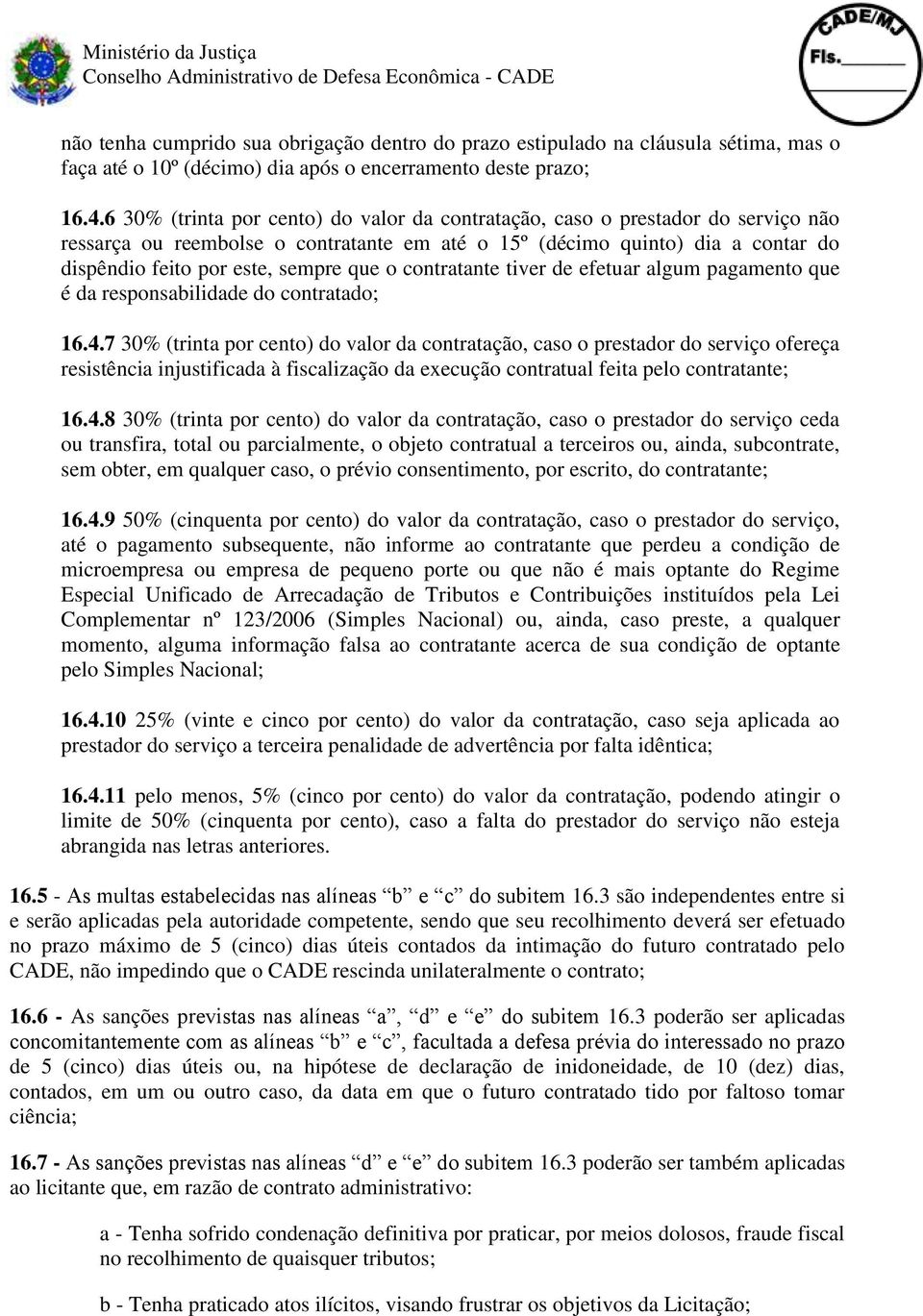 o contratante tiver de efetuar algum pagamento que é da responsabilidade do contratado; 16.4.