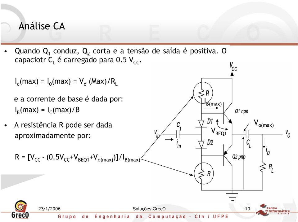 I c (max) = I 0 (max) = V o (Max)/R L e a corrente de base é dada por: I B (max) = I C