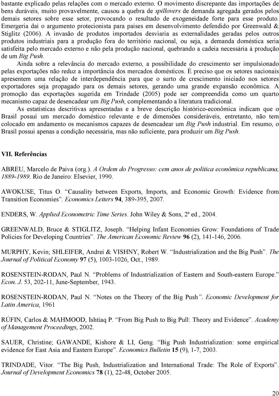 de exogeneidade forte para esse produto. Emergeria daí o argumento protecionista para países em desenvolvimento defendido por Greenwald & Stiglitz (2006).