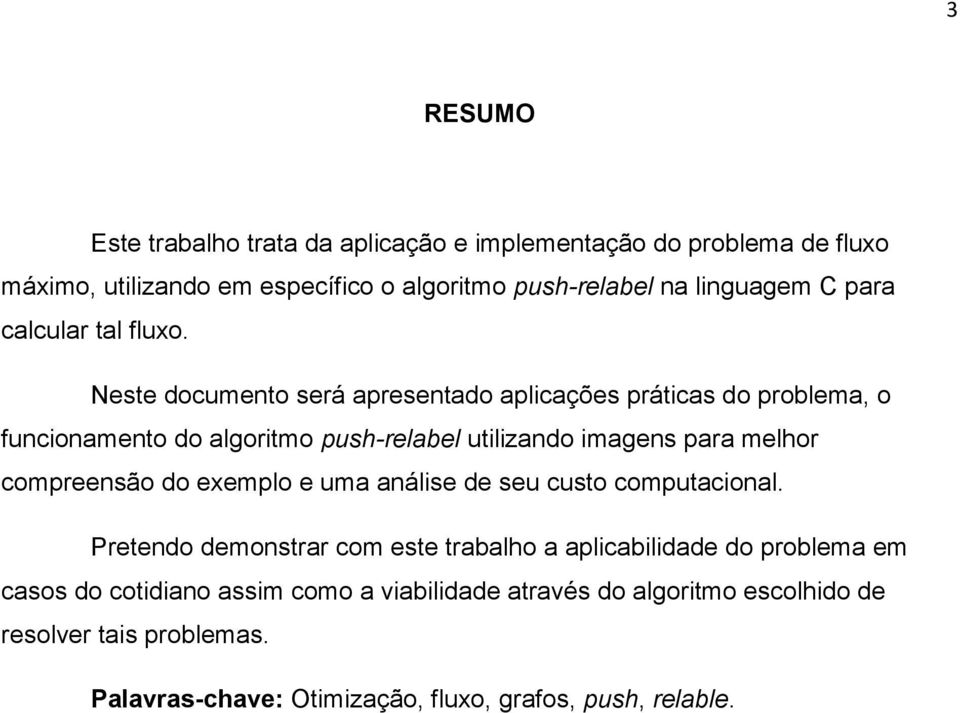 Neste documento será apresentado aplicações práticas do problema, o funcionamento do algoritmo push-relabel utilizando imagens para melhor compreensão