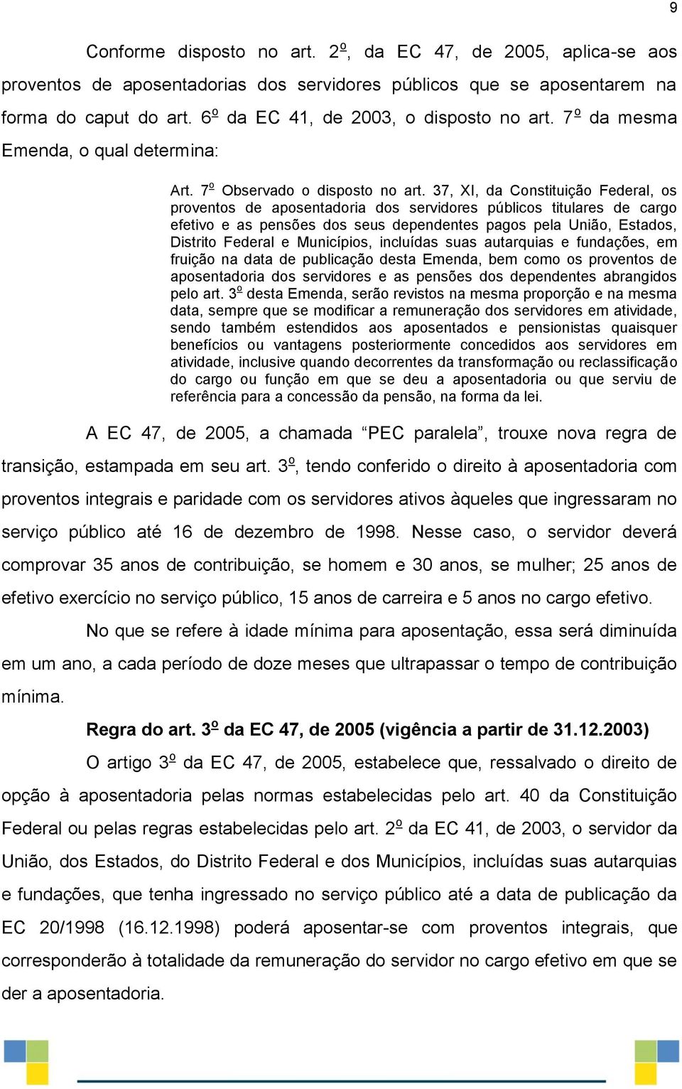 37, XI, da Constituição Federal, os proventos de aposentadoria dos servidores públicos titulares de cargo efetivo e as pensões dos seus dependentes pagos pela União, Estados, Distrito Federal e