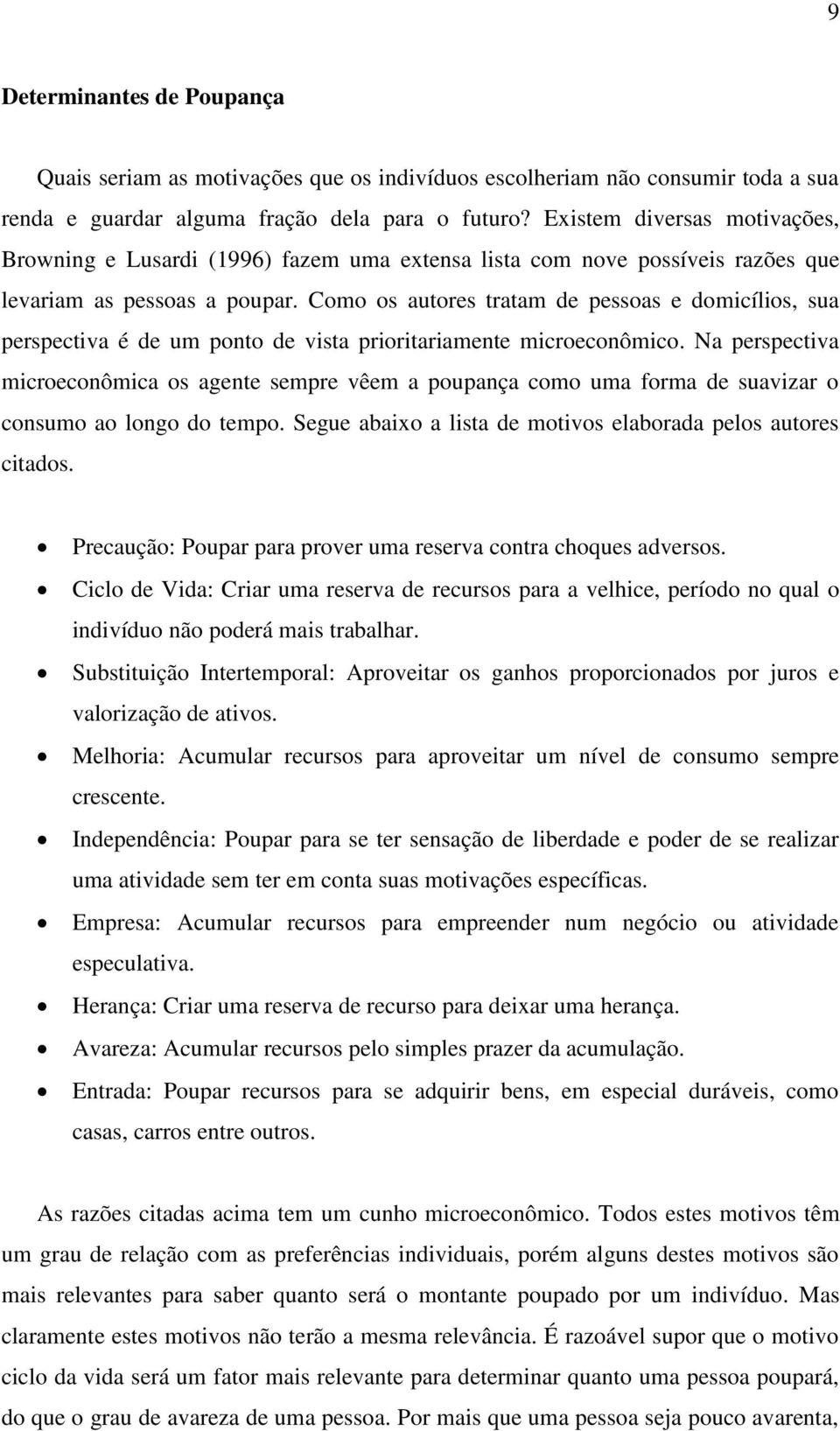 Como os autores tratam de pessoas e domicílios, sua perspectiva é de um ponto de vista prioritariamente microeconômico.