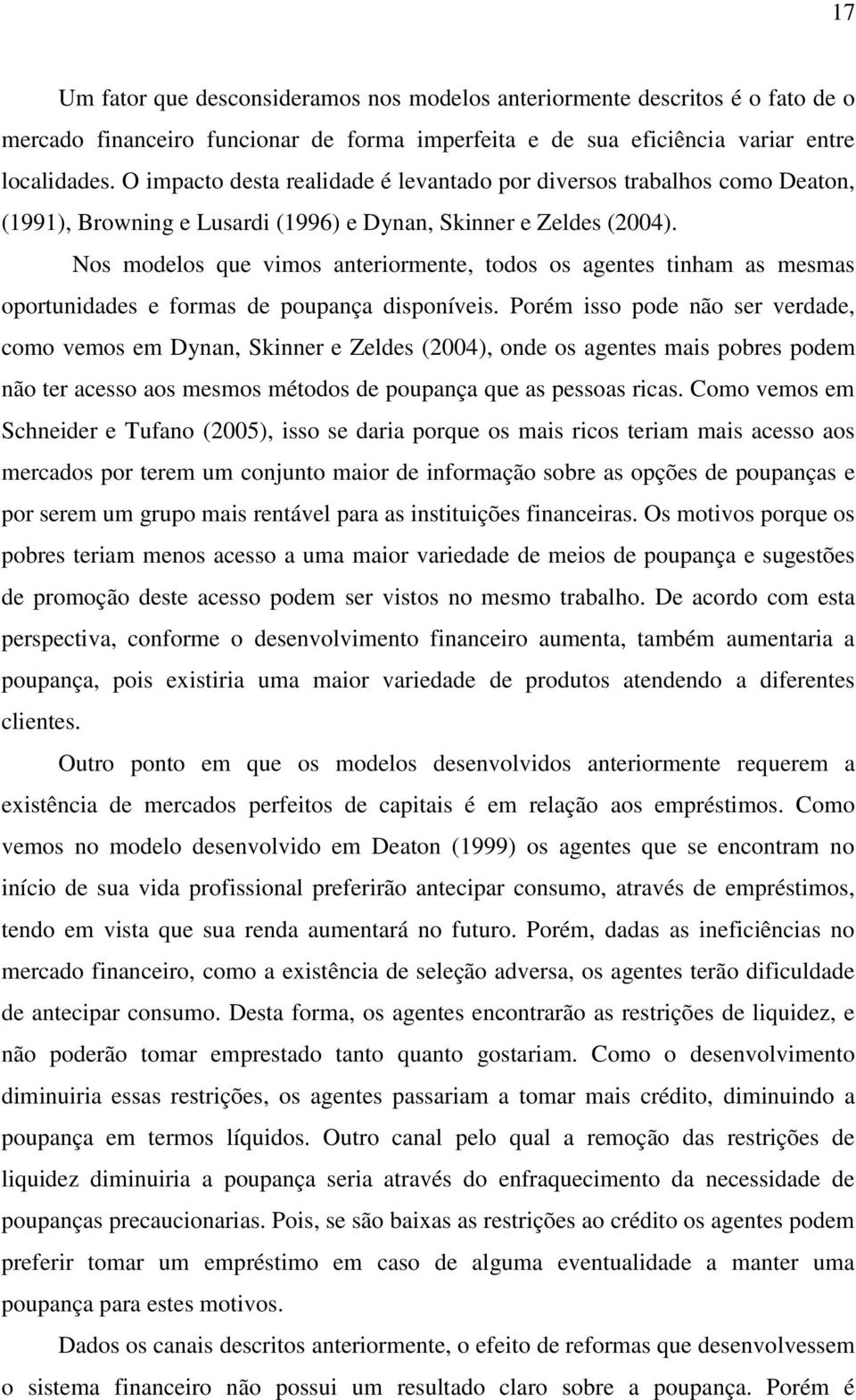 Nos modelos que vimos anteriormente, todos os agentes tinham as mesmas oportunidades e formas de poupança disponíveis.