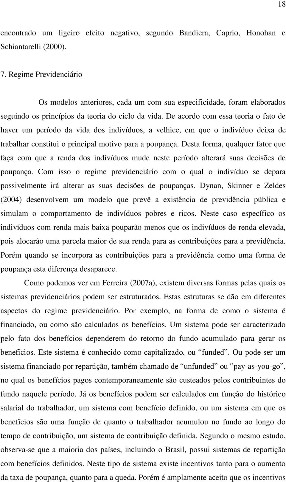 De acordo com essa teoria o fato de haver um período da vida dos indivíduos, a velhice, em que o indivíduo deixa de trabalhar constitui o principal motivo para a poupança.