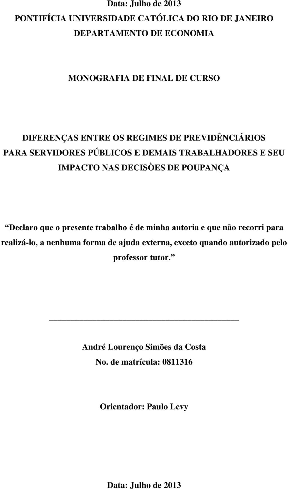 POUPANÇA Declaro que o presente trabalho é de minha autoria e que não recorri para realizá-lo, a nenhuma forma de ajuda externa,