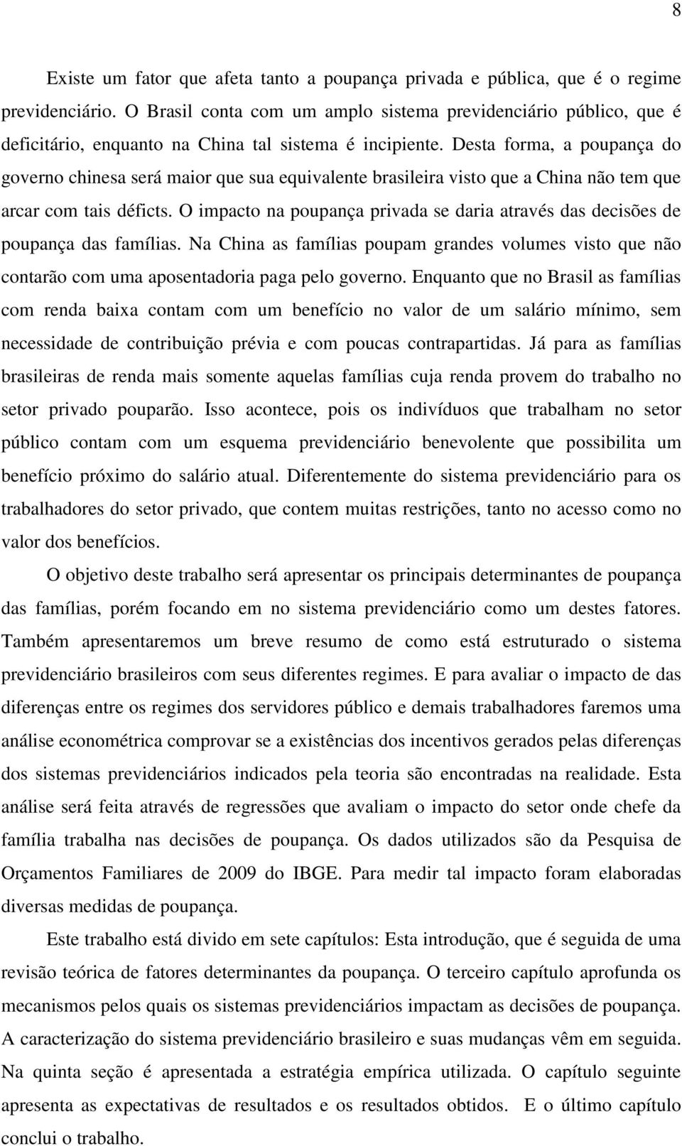 Desta forma, a poupança do governo chinesa será maior que sua equivalente brasileira visto que a China não tem que arcar com tais déficts.