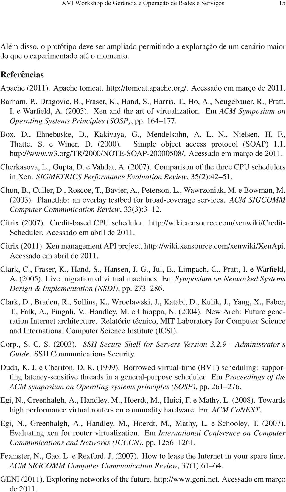 e Warfield, A. (2003). Xen and the art of virtualization. Em ACM Symposium on Operating Systems Principles (SOSP), pp. 164 177. Box, D., Ehnebuske, D., Kakivaya, G., Mendelsohn, A. L. N., Nielsen, H.