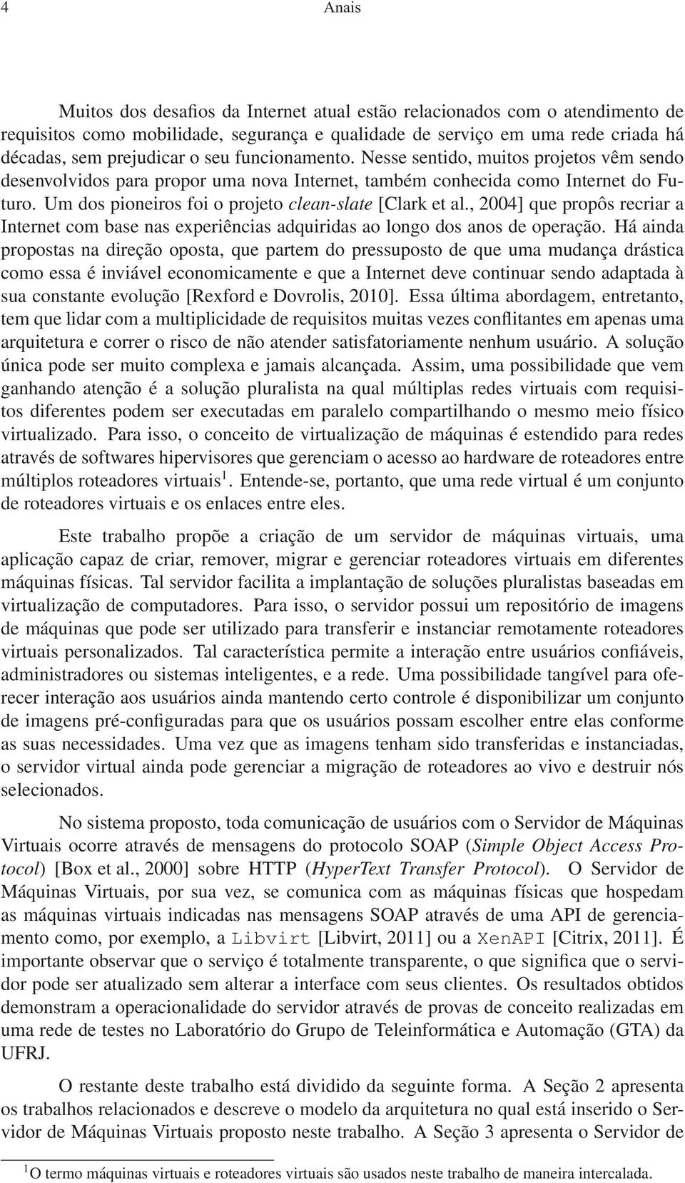 , 2004] que propôs recriar a Internet com base nas experiências adquiridas ao longo dos anos de operação.