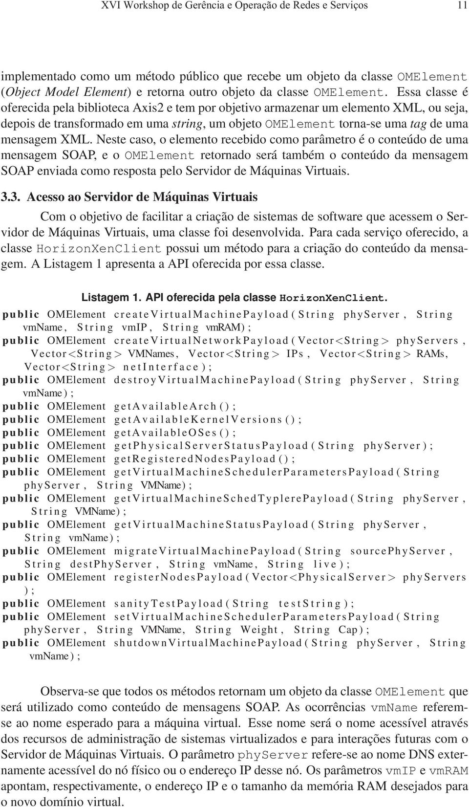 Essa classe é oferecida pela biblioteca Axis2 e tem por objetivo armazenar um elemento XML, ou seja, depois de transformado em uma string, um objetoomelement torna-se uma tag de uma mensagem XML.