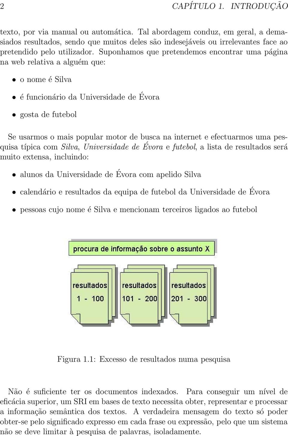 Suponhamos que pretendemos encontrar uma página na web relativa a alguém que: o nome é Silva é funcionário da Universidade de Évora gosta de futebol Se usarmos o mais popular motor de busca na