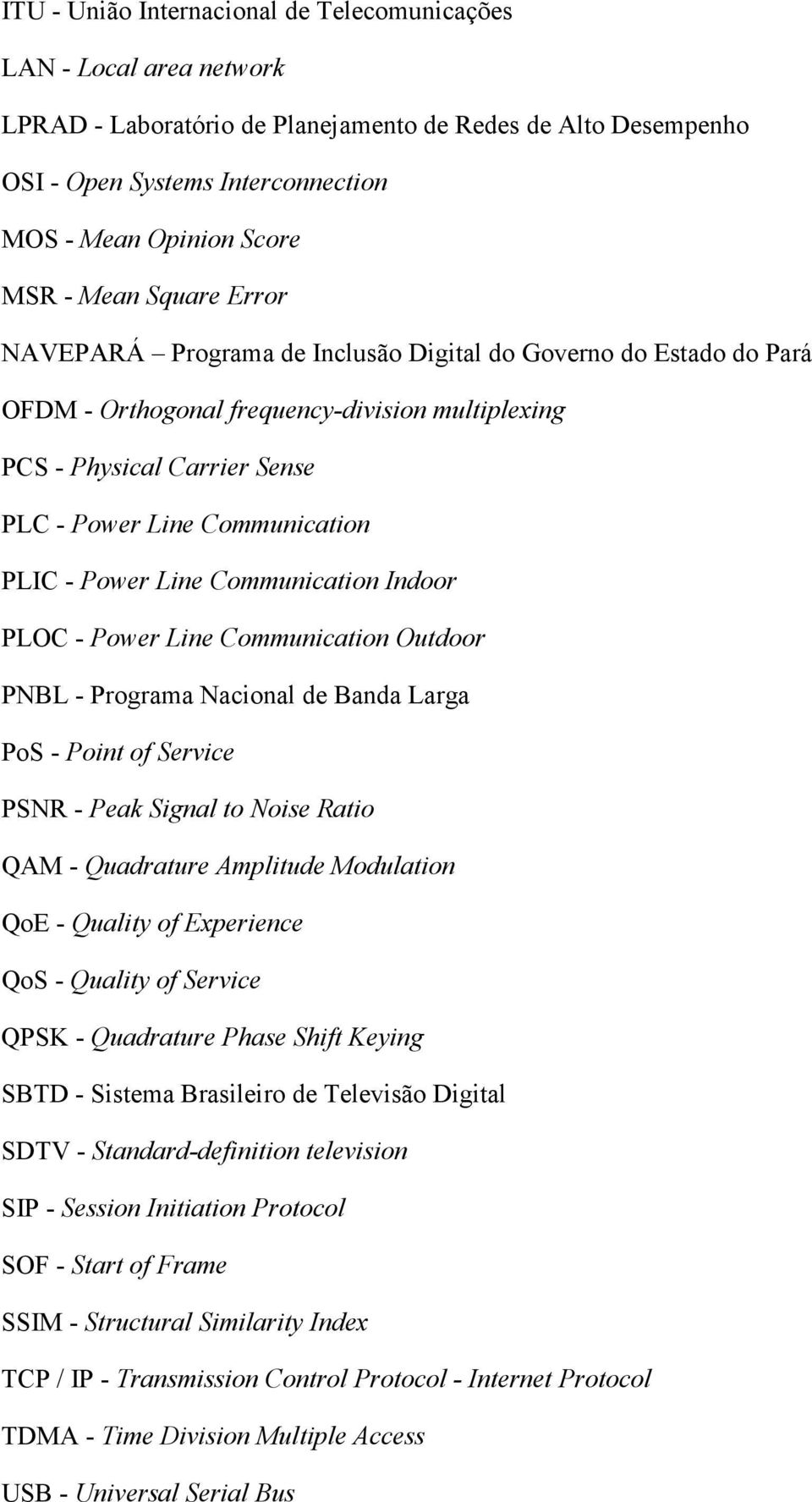 PLIC - Power Line Communication Indoor PLOC - Power Line Communication Outdoor PNBL - Programa Nacional de Banda Larga PoS - Point of Service PSNR - Peak Signal to Noise Ratio QAM - Quadrature