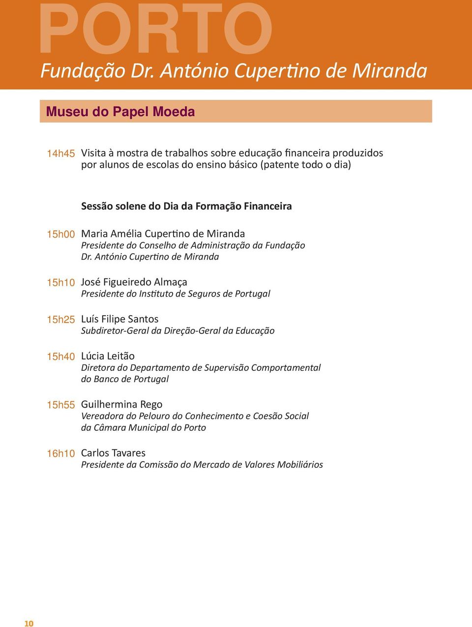 Dia da Formação Financeira 15h00 Maria Amélia Cupertino de Miranda Presidente do Conselho de Administração da Fundação Dr.