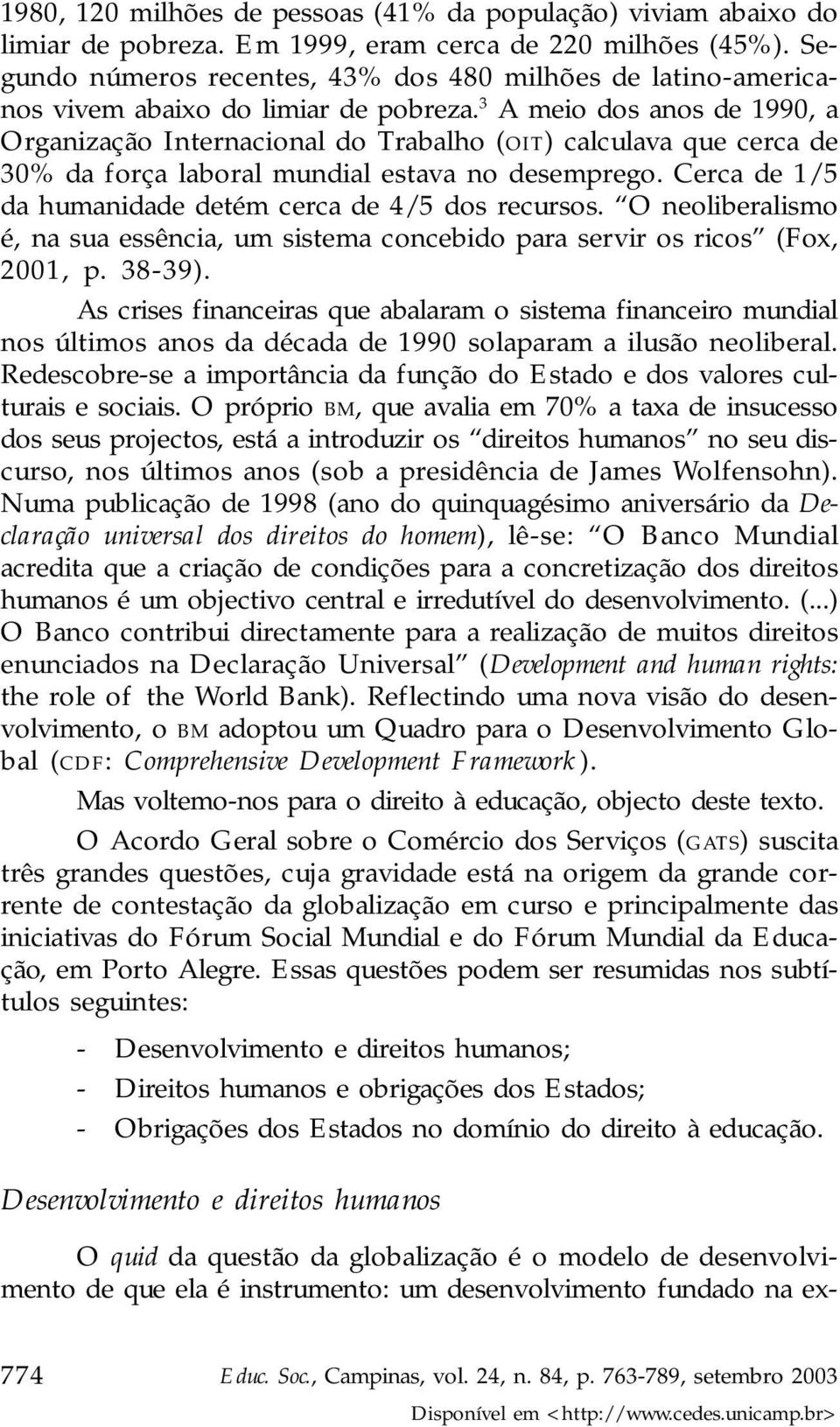 3 A meio dos anos de 1990, a Organização Internacional do Trabalho (OIT) calculava que cerca de 30% da força laboral mundial estava no desemprego.