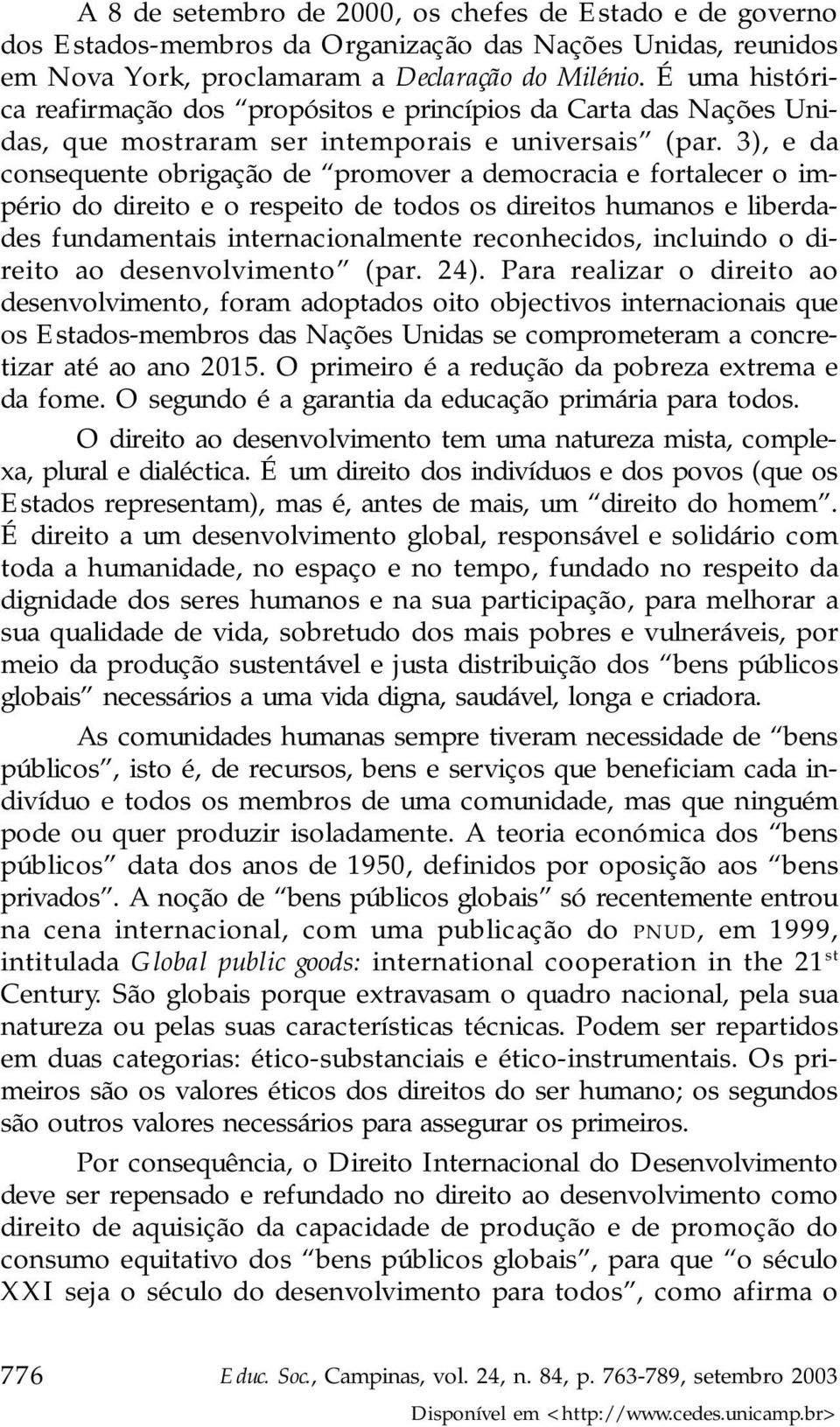 3), e da consequente obrigação de promover a democracia e fortalecer o império do direito e o respeito de todos os direitos humanos e liberdades fundamentais internacionalmente reconhecidos,