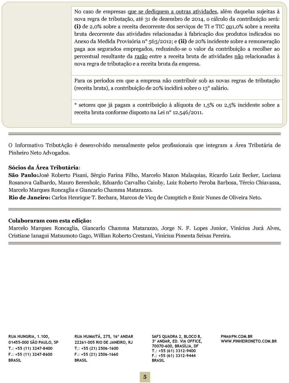 incidente sobre a remuneração paga aos segurados empregados, reduzindo-se o valor da contribuição a recolher ao percentual resultante da razão entre a receita bruta de atividades não relacionadas à