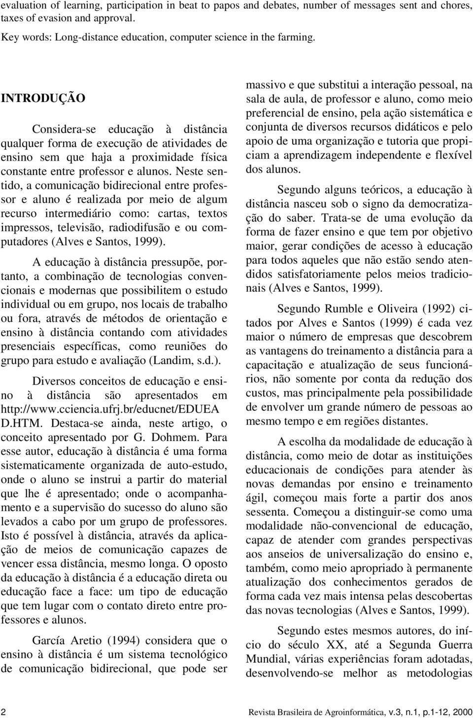 INTRODUÇÃO Considera-se educação à distância qualquer forma de execução de atividades de ensino sem que haja a proximidade física constante entre professor e alunos.