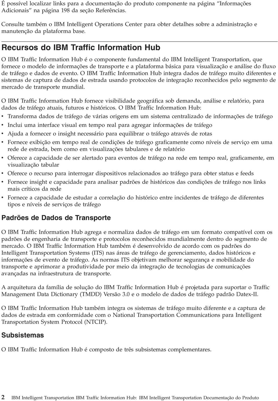 Recursos do IBM Traffic Information Hub O IBM Traffic Information Hub é o componente fundamental do IBM Intelligent Transportation, que fornece o modelo de informações de transporte e a plataforma