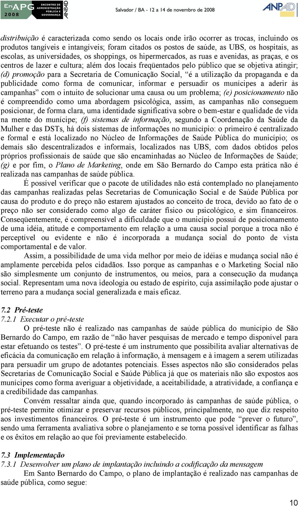 Secretaria de Comunicação Social, é a utilização da propaganda e da publicidade como forma de comunicar, informar e persuadir os munícipes a aderir às campanhas com o intuito de solucionar uma causa