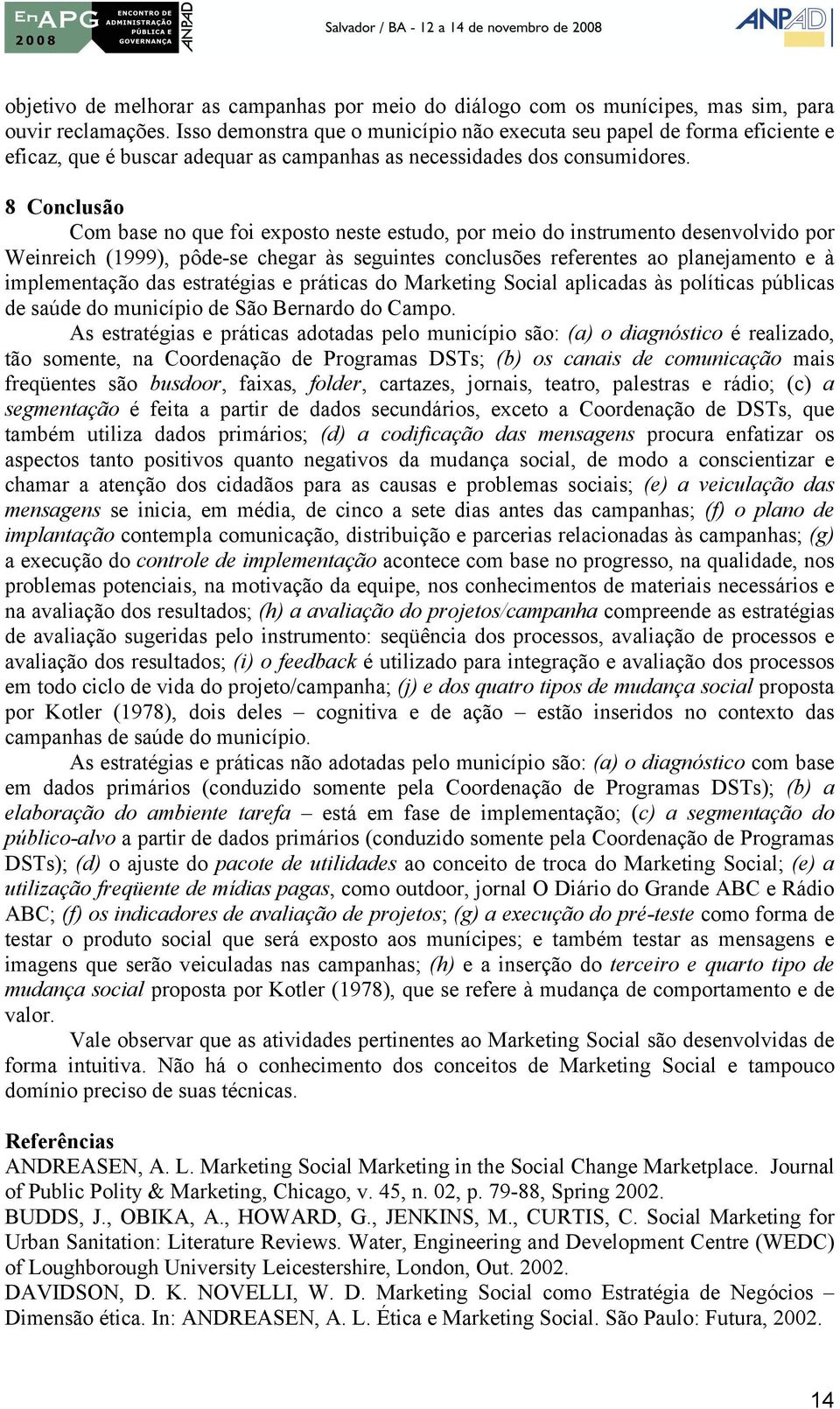 8 Conclusão Com base no que foi exposto neste estudo, por meio do instrumento desenvolvido por Weinreich (1999), pôde-se chegar às seguintes conclusões referentes ao planejamento e à implementação