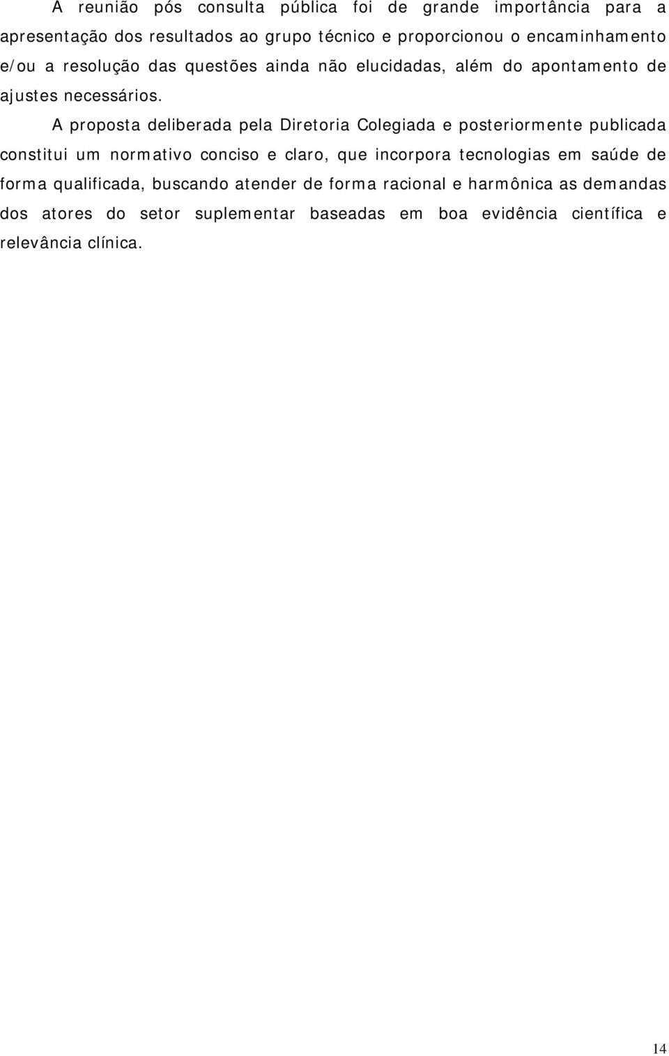 A proposta deliberada pela Diretoria Colegiada e posteriormente publicada constitui um normativo conciso e claro, que incorpora tecnologias