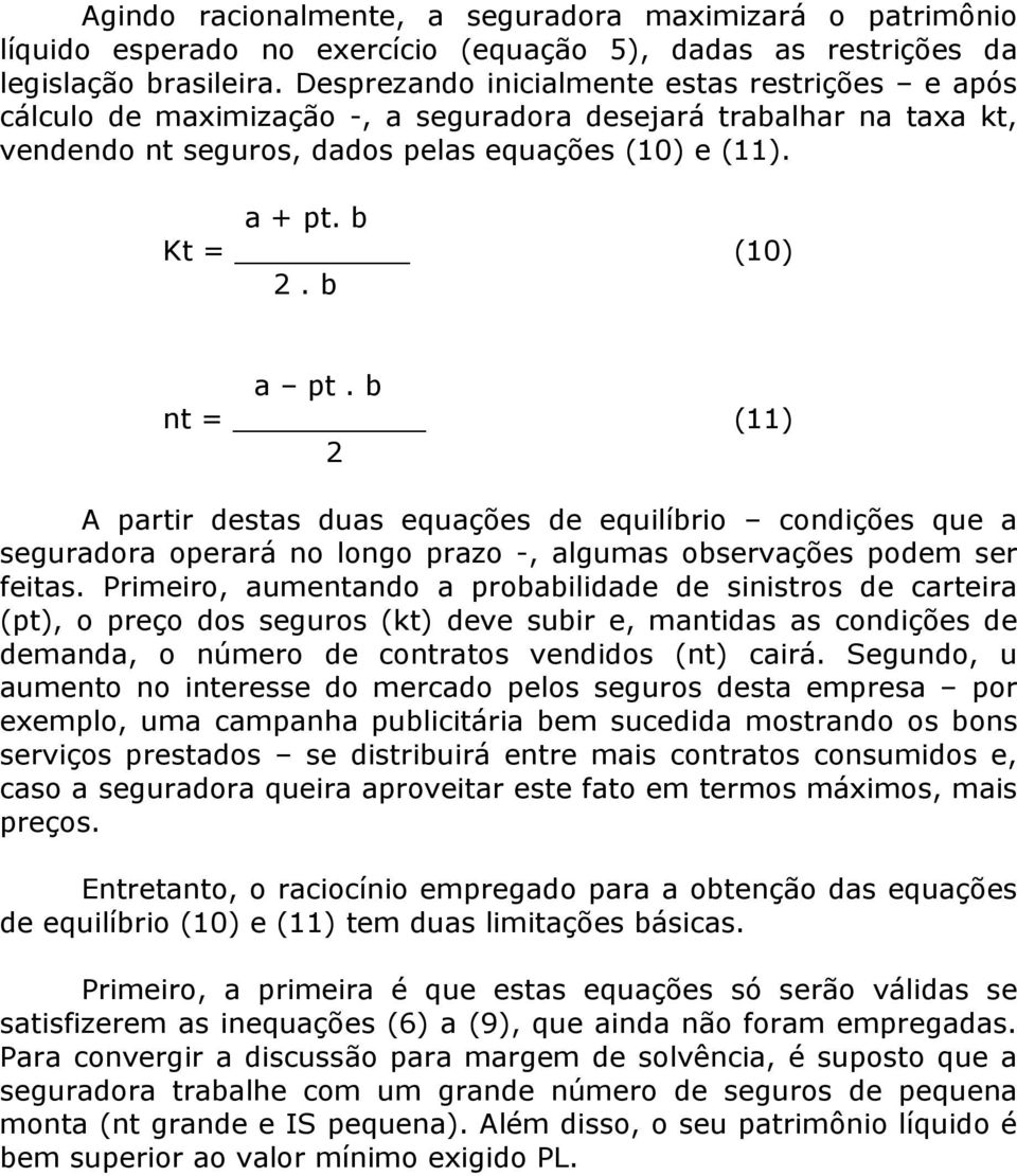 b a pt. b nt = (11) 2 A partir destas duas equações de equilíbrio condições que a seguradora operará no longo prazo -, algumas observações podem ser feitas.