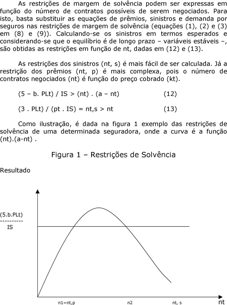 Calculando-se os sinistros em termos esperados e considerando-se que o equilíbrio é de longo prazo variáveis estáveis, são obtidas as restrições em função de nt, dadas em (12) e (13).