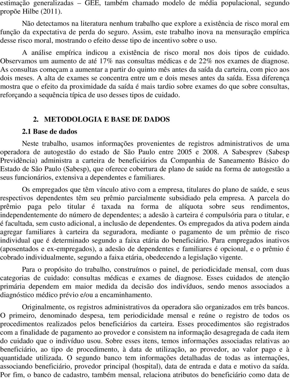 Assim, este trabalho inova na mensuração empírica desse risco moral, mostrando o efeo desse tipo de incentivo sobre o uso.