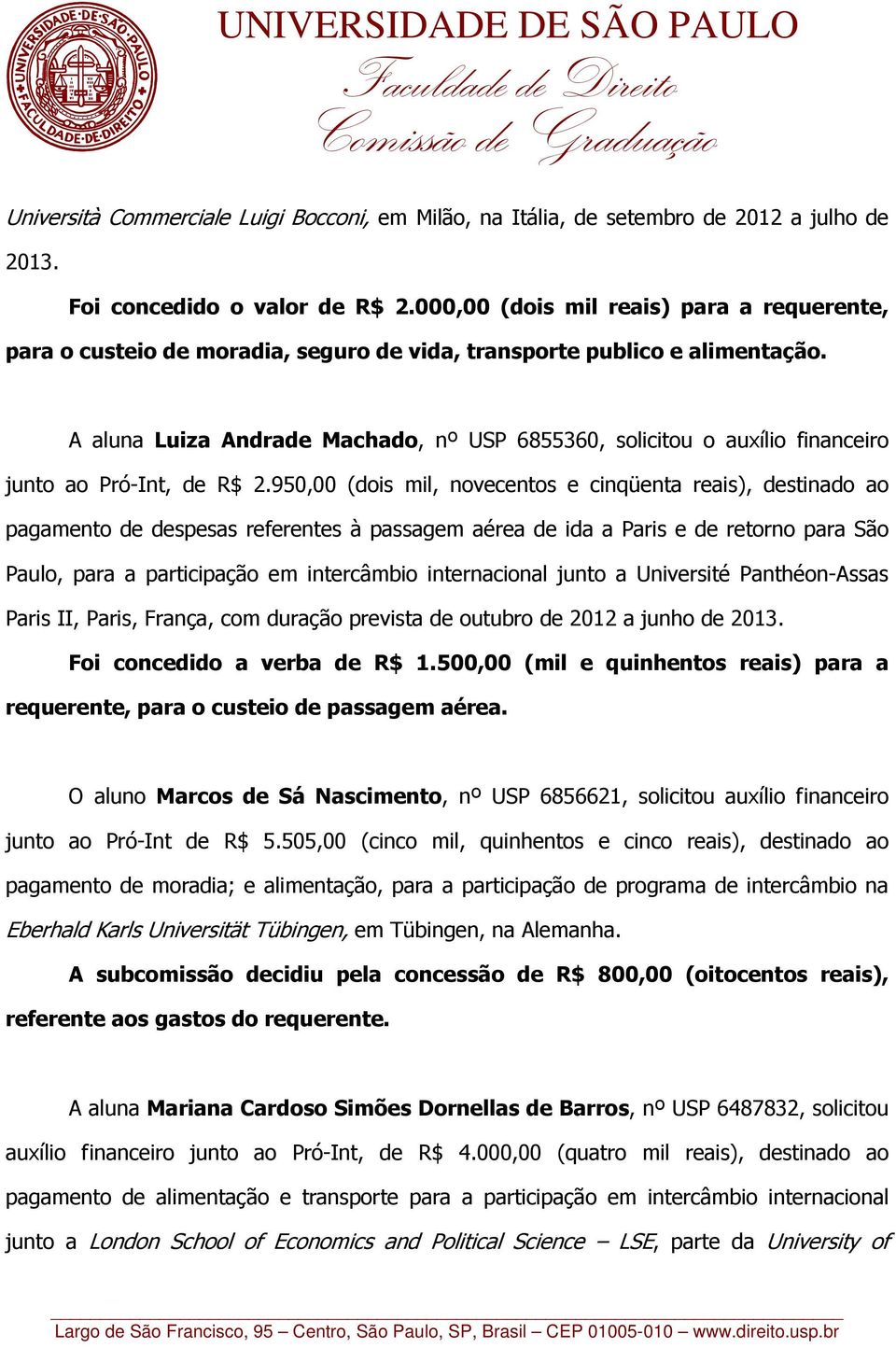 950,00 (dois mil, novecentos e cinqüenta reais), destinado ao pagamento de despesas referentes à passagem aérea de ida a Paris e de retorno para São Paulo, para a participação em intercâmbio