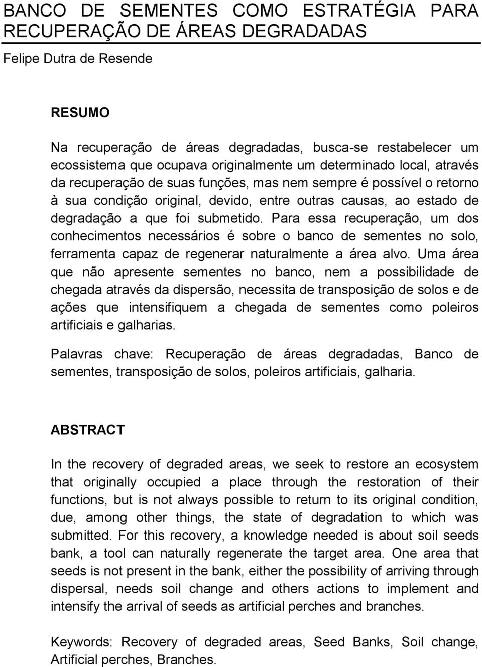 submetido. Para essa recuperação, um dos conhecimentos necessários é sobre o banco de sementes no solo, ferramenta capaz de regenerar naturalmente a área alvo.