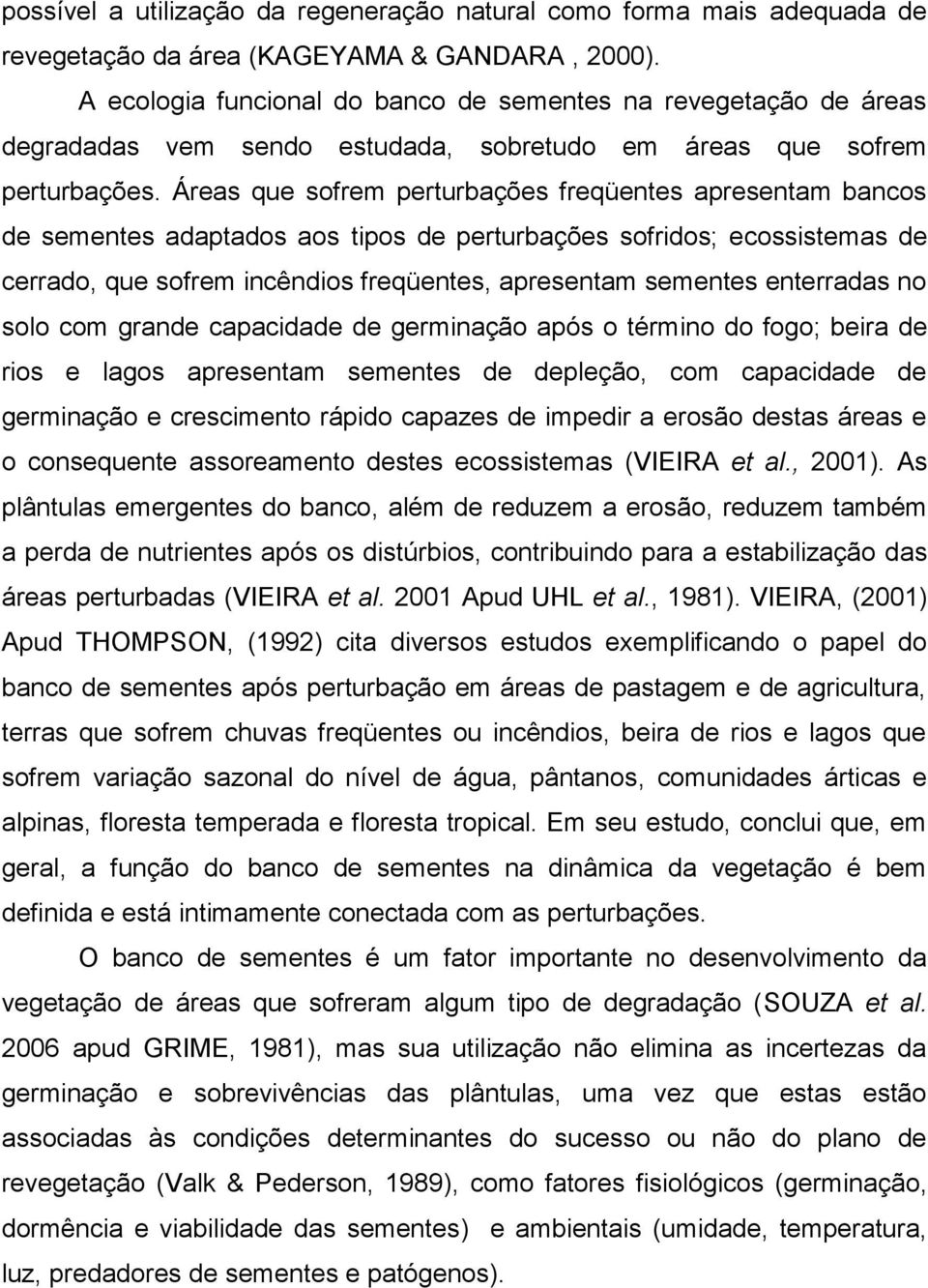 Áreas que sofrem perturbações freqüentes apresentam bancos de sementes adaptados aos tipos de perturbações sofridos; ecossistemas de cerrado, que sofrem incêndios freqüentes, apresentam sementes