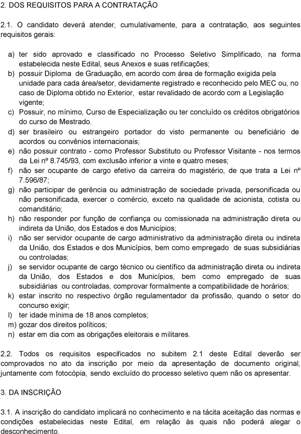 Edital, seus Anexos e suas retificações; b) possuir Diploma de Graduação, em acordo com área de formação exigida pela unidade para cada área/setor, devidamente registrado e reconhecido pelo MEC ou,