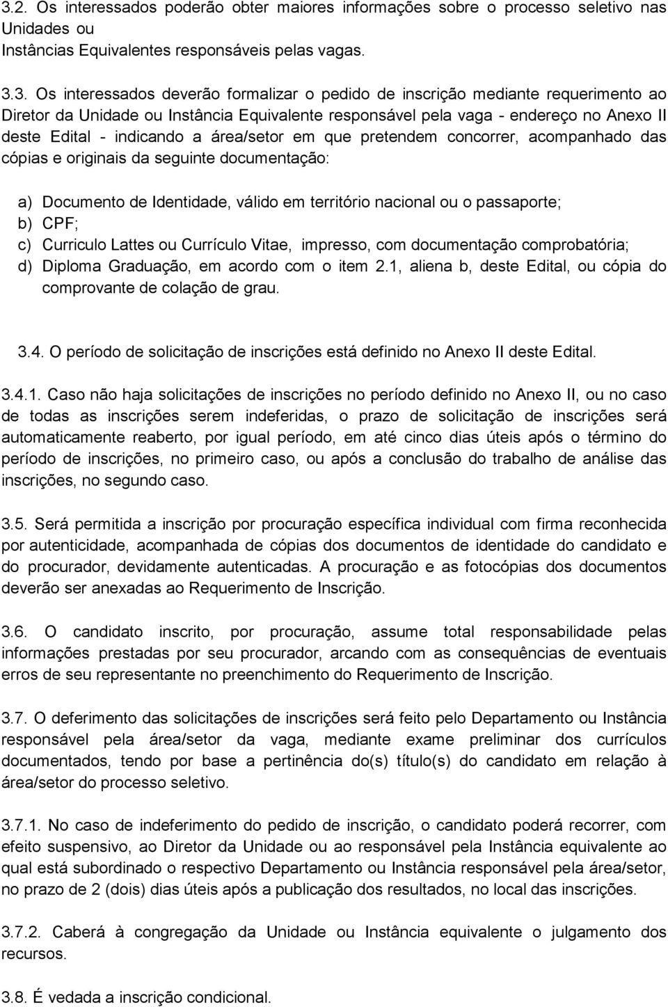 acompanhado das cópias e originais da seguinte documentação: a) Documento de Identidade, válido em território nacional ou o passaporte; b) CPF; c) Curriculo Lattes ou Currículo Vitae, impresso, com