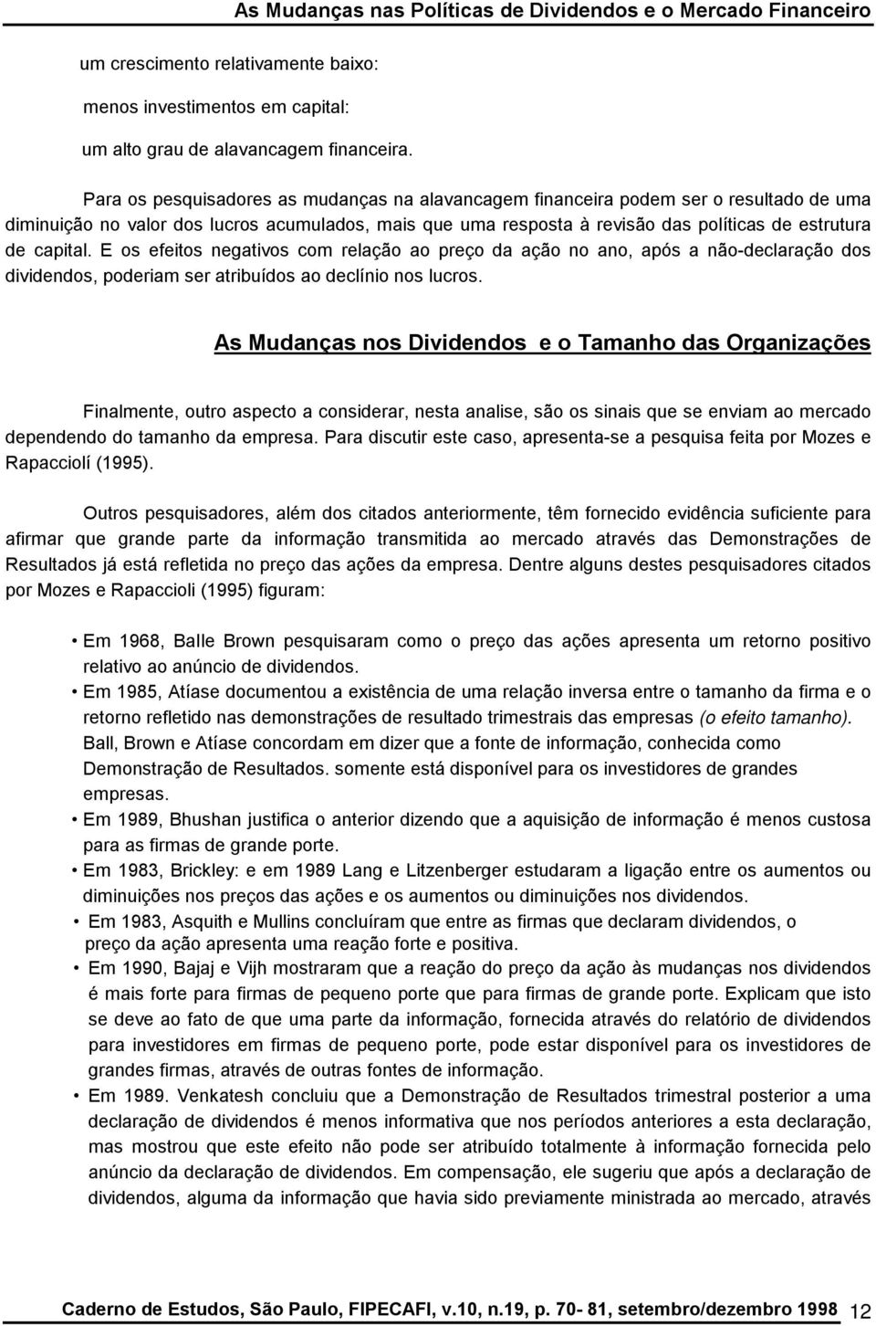 capital. E os efeitos negativos com relação ao preço da ação no ano, após a não-declaração dos dividendos, poderiam ser atribuídos ao declínio nos lucros.