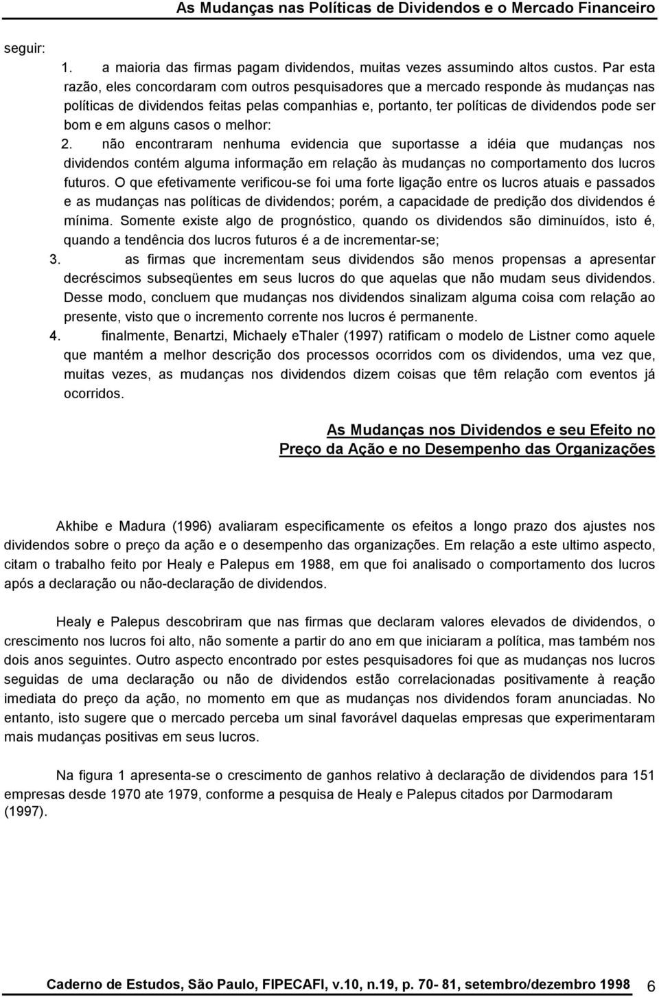 e em alguns casos o melhor: 2. não encontraram nenhuma evidencia que suportasse a idéia que mudanças nos dividendos contém alguma informação em relação às mudanças no comportamento dos lucros futuros.