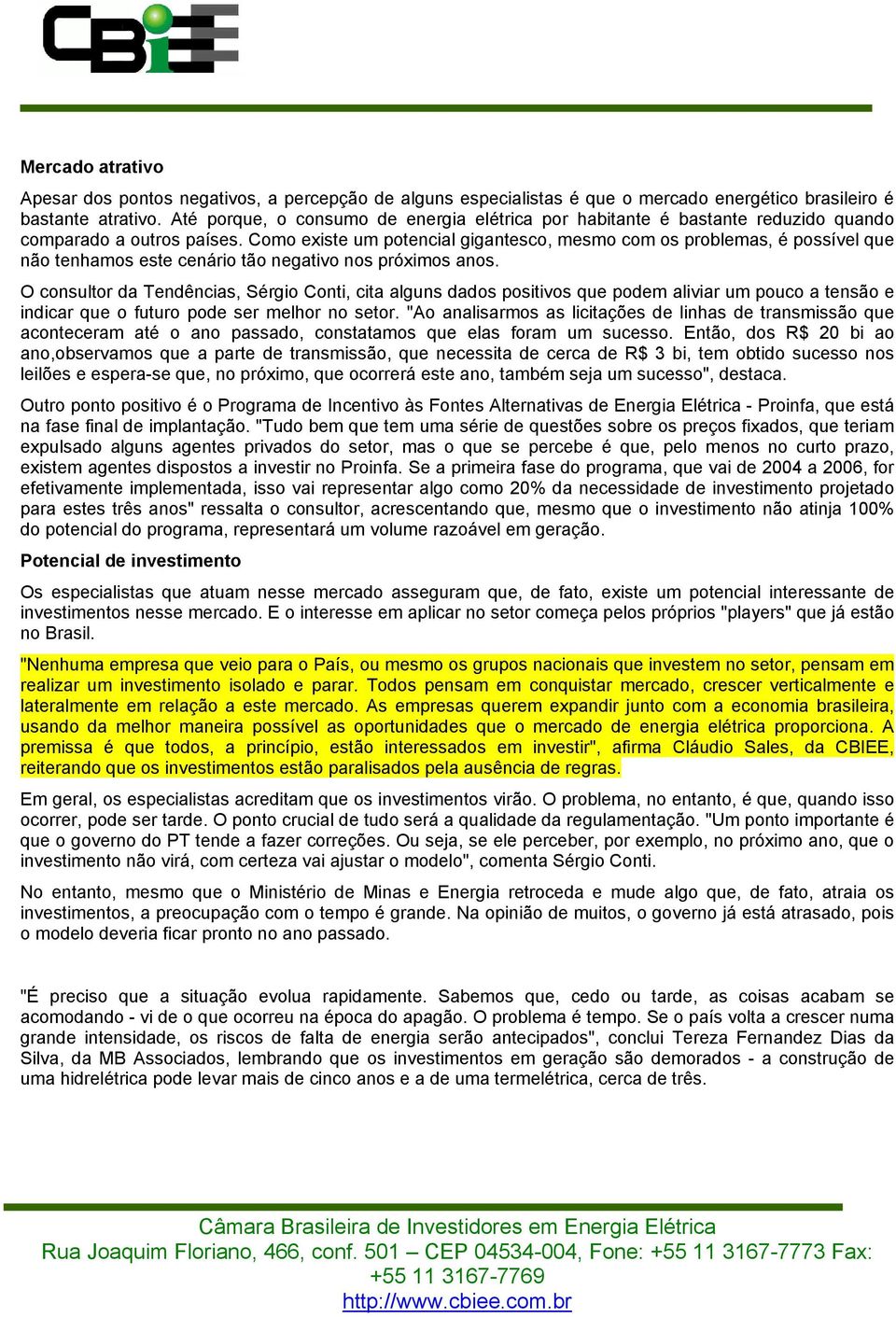 Como existe um potencial gigantesco, mesmo com os problemas, é possível que não tenhamos este cenário tão negativo nos próximos anos.