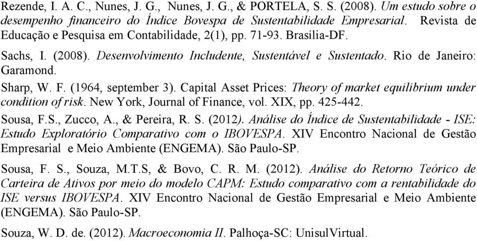 (1964, september 3). Capital Asset Prices: Theory of market equilibrium under condition of risk. New York, Journal of Finance, vol. XIX, pp. 425-442. Sousa, F.S., Zucco, A., & Pereira, R. S. (2012).