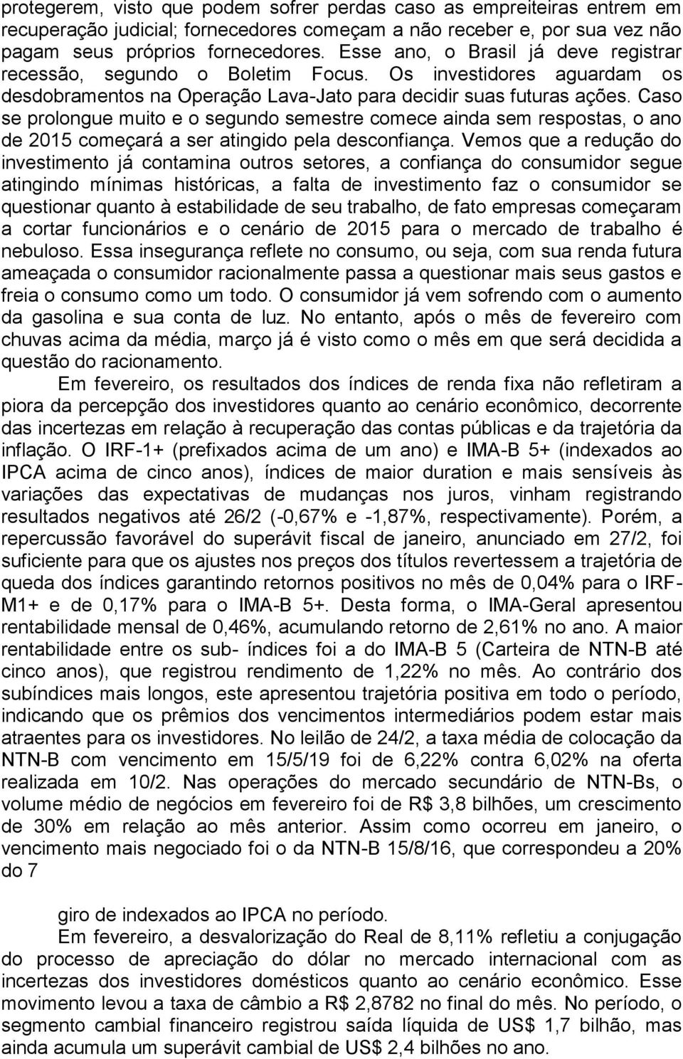 Caso se prolongue muito e o segundo semestre comece ainda sem respostas, o ano de 2015 começará a ser atingido pela desconfiança.