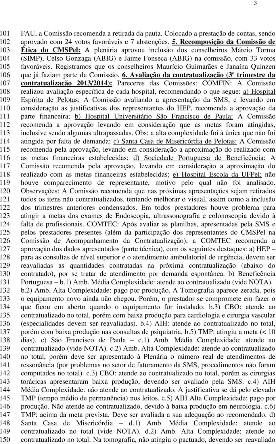 Recomposição da Comissão de Ética do CMSPel: A plenária aprovou inclusão dos conselheiros Márcio Torma (SIMP), Celso Gonzaga (ABIG) e Jaime Fonseca (ABIG) na comissão, com 33 votos favoráveis.