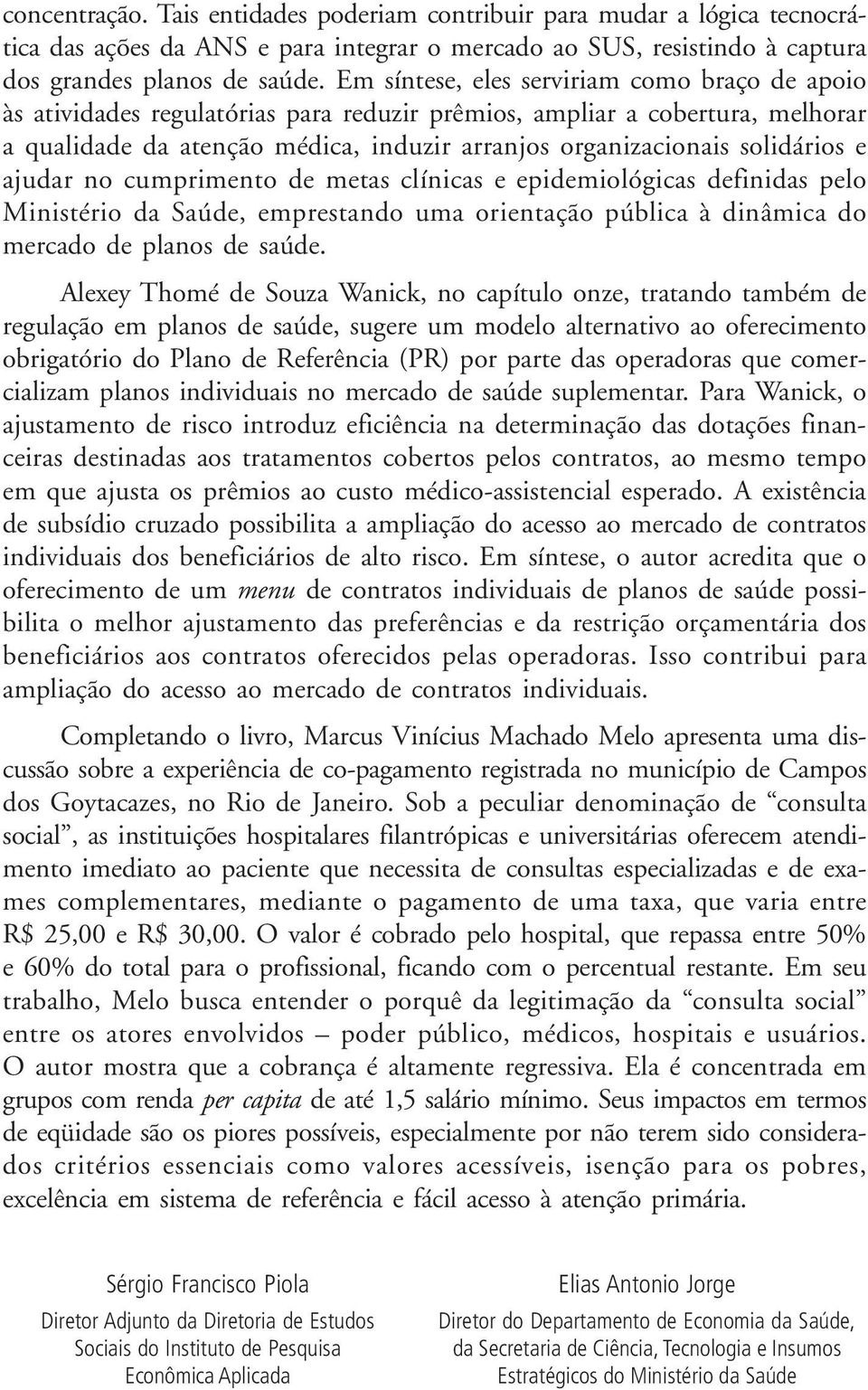 solidários e ajudar no cumprimento de metas clínicas e epidemiológicas definidas pelo Ministério da Saúde, emprestando uma orientação pública à dinâmica do mercado de planos de saúde.