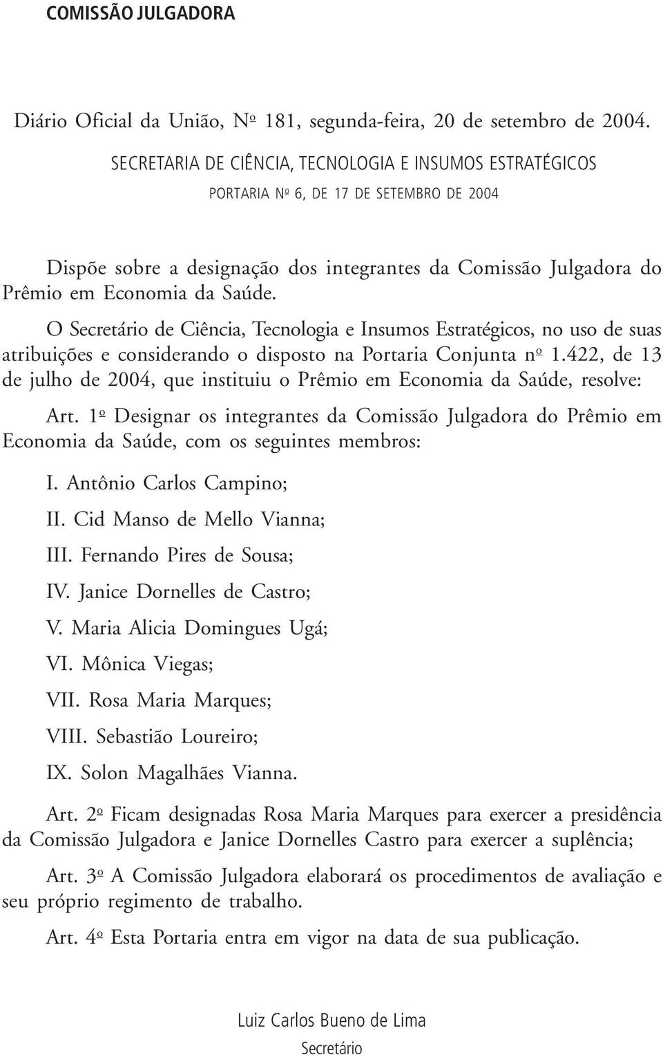 O Secretário de Ciência, Tecnologia e Insumos Estratégicos, no uso de suas atribuições e considerando o disposto na Portaria Conjunta n o 1.