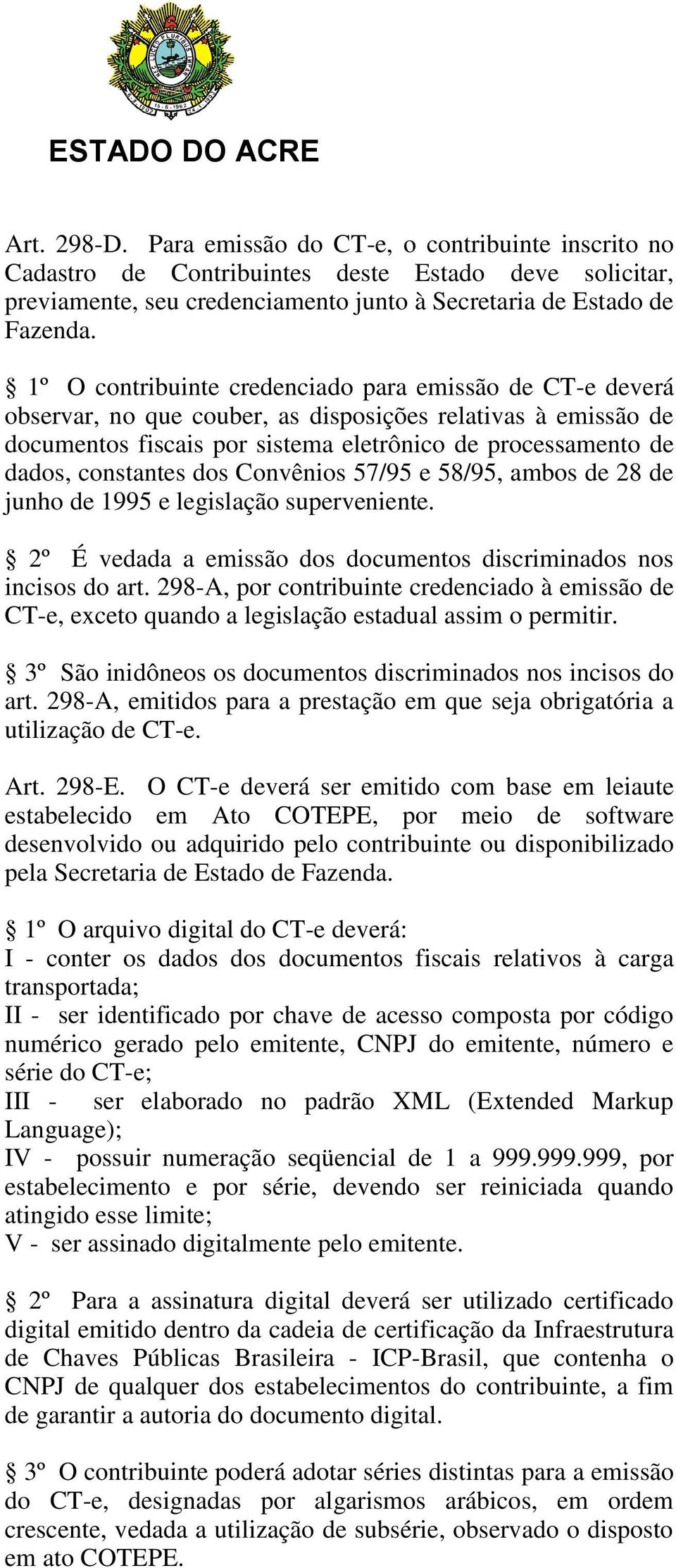 constantes dos Convênios 57/95 e 58/95, ambos de 28 de junho de 1995 e legislação superveniente. 2º É vedada a emissão dos documentos discriminados nos incisos do art.