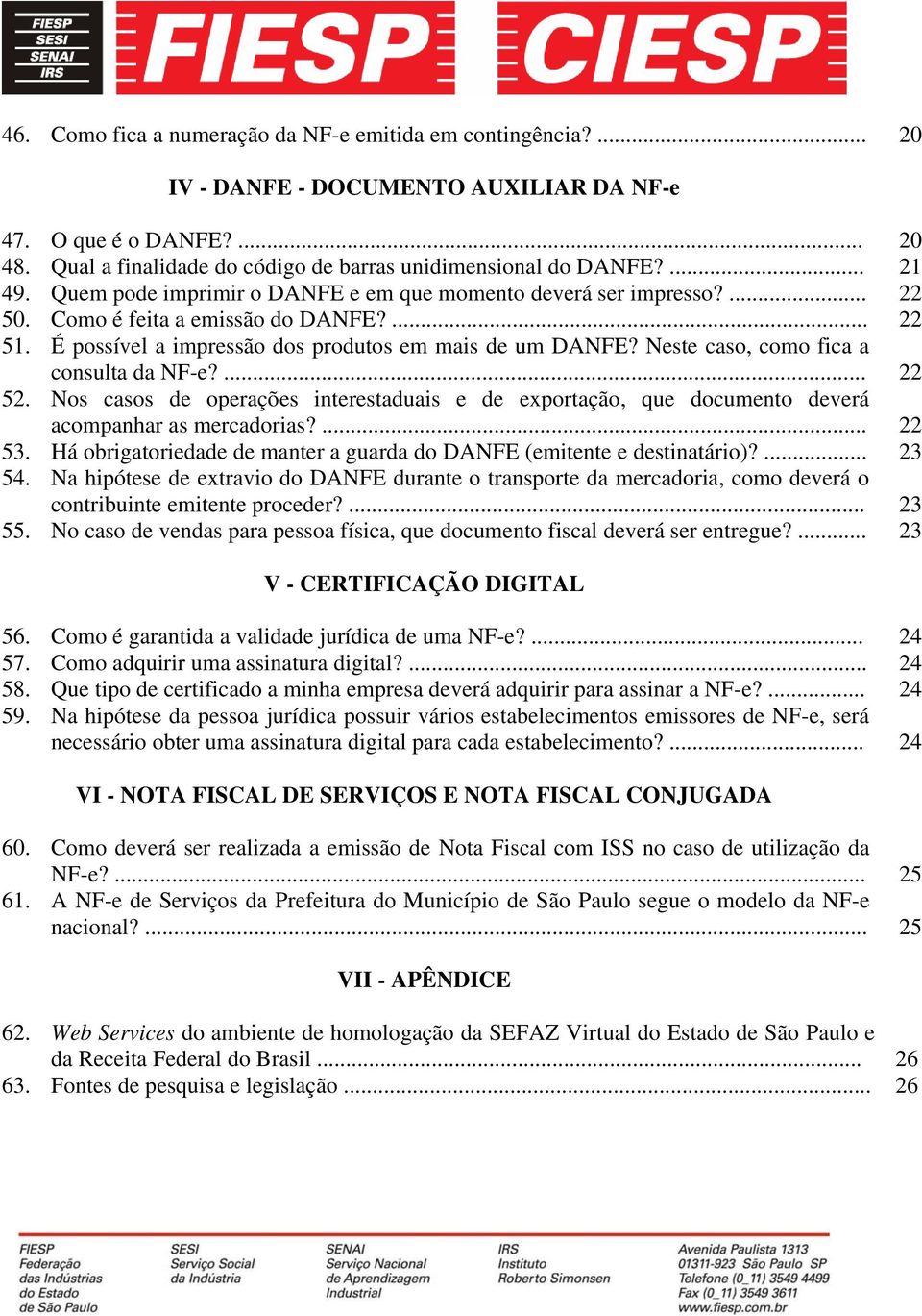 Neste caso, como fica a consulta da NF-e?... 22 52. Nos casos de operações interestaduais e de exportação, que documento deverá acompanhar as mercadorias?... 22 53.