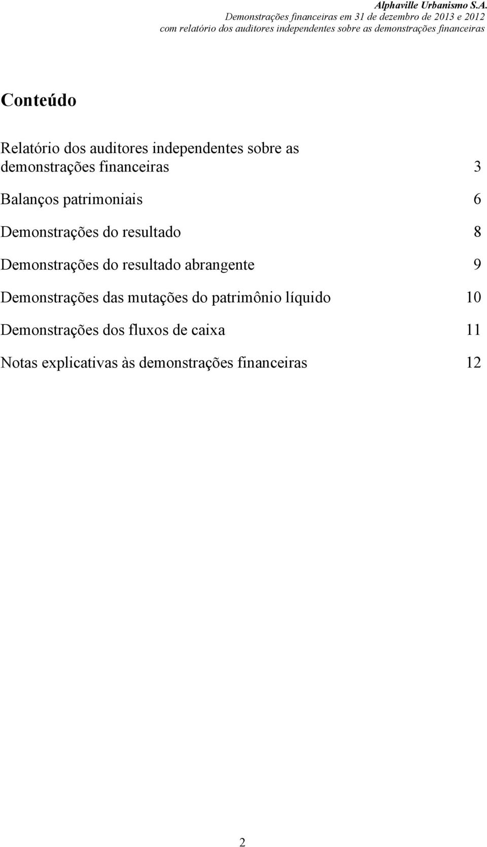 patrimoniais 6 Demonstrações do resultado 8 Demonstrações do resultado abrangente 9 Demonstrações das