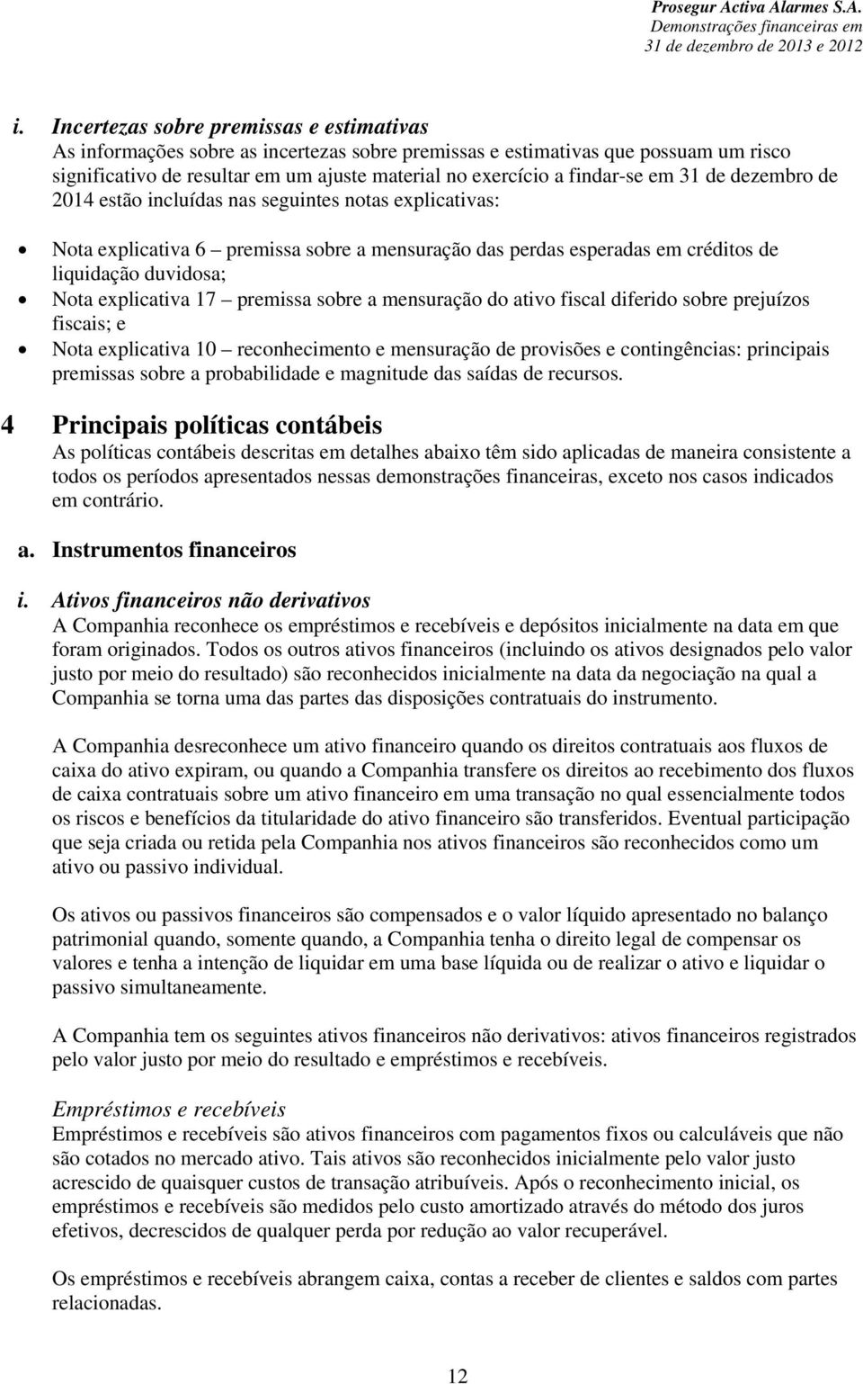 explicativa 17 premissa sobre a mensuração do ativo fiscal diferido sobre prejuízos fiscais; e Nota explicativa 10 reconhecimento e mensuração de provisões e contingências: principais premissas sobre