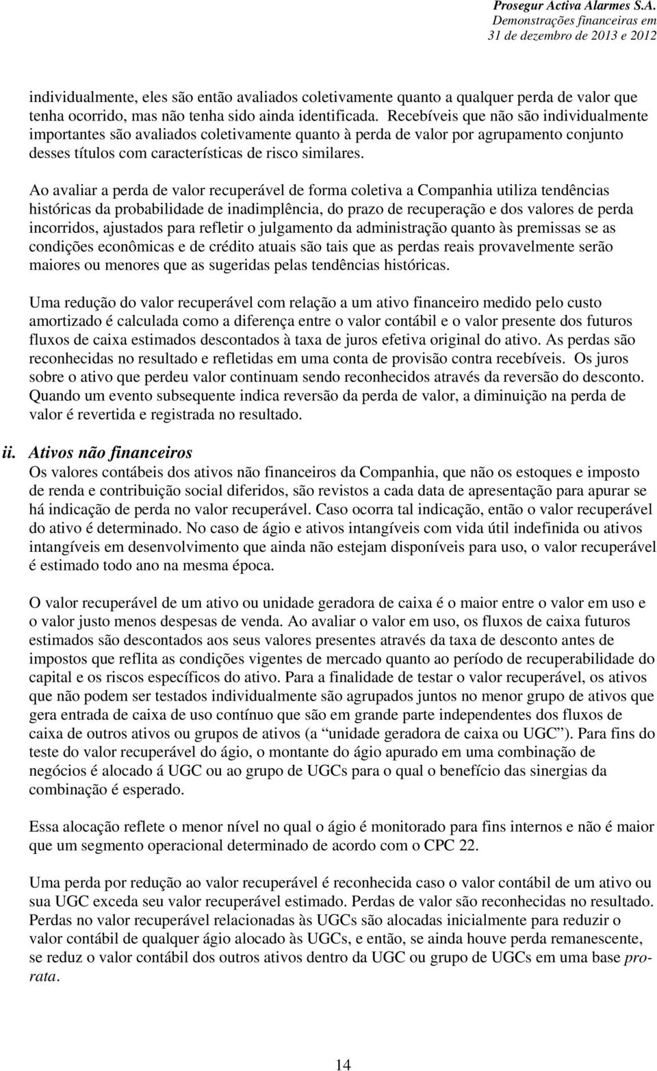 Ao avaliar a perda de valor recuperável de forma coletiva a Companhia utiliza tendências históricas da probabilidade de inadimplência, do prazo de recuperação e dos valores de perda incorridos,