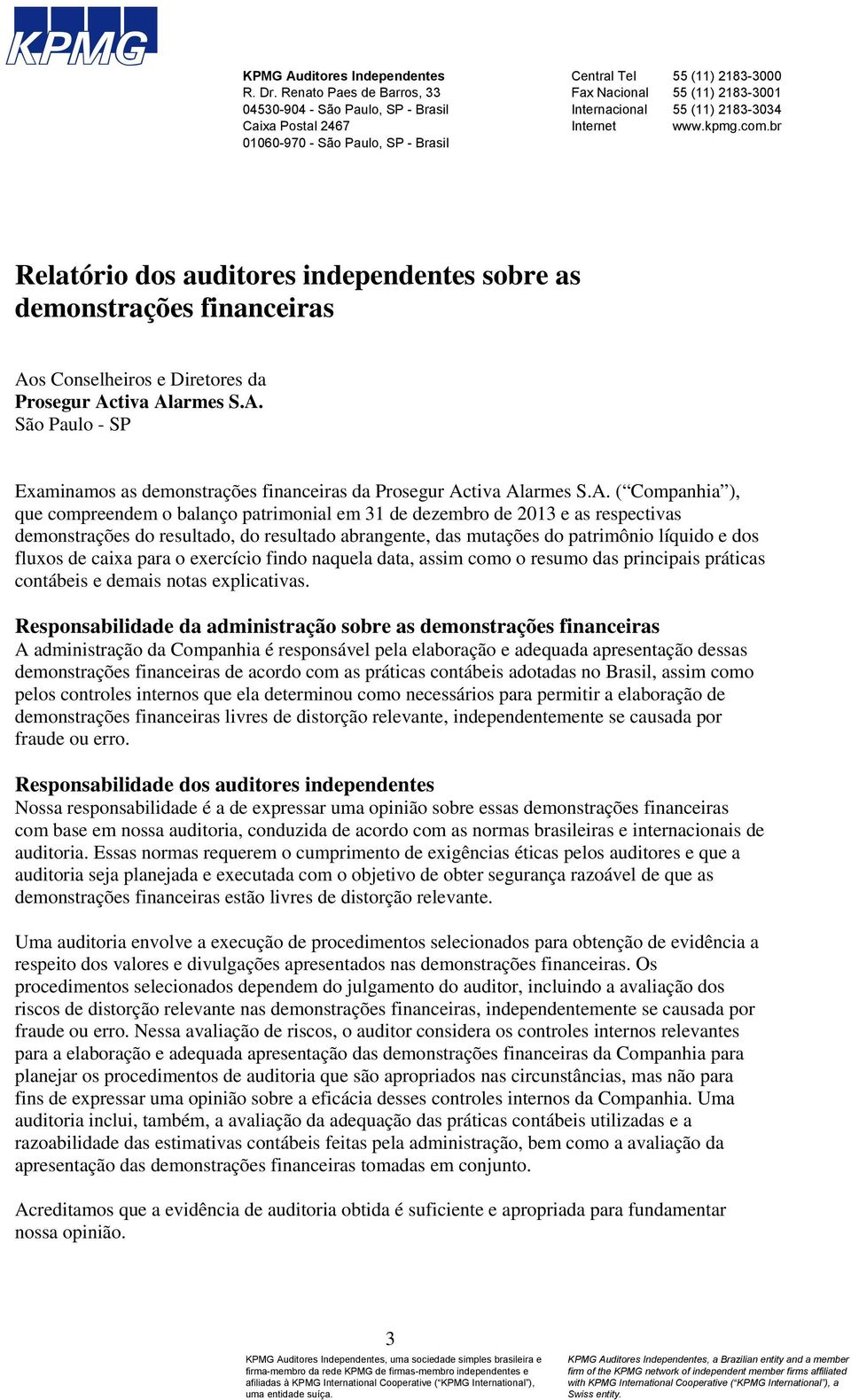 2183-3034 Internet www.kpmg.com.br Relatório dos auditores independentes sobre as demonstrações financeiras Aos Conselheiros e Diretores da Prosegur Activa Alarmes S.A. São Paulo - SP Examinamos as demonstrações financeiras da Prosegur Activa Alarmes S.