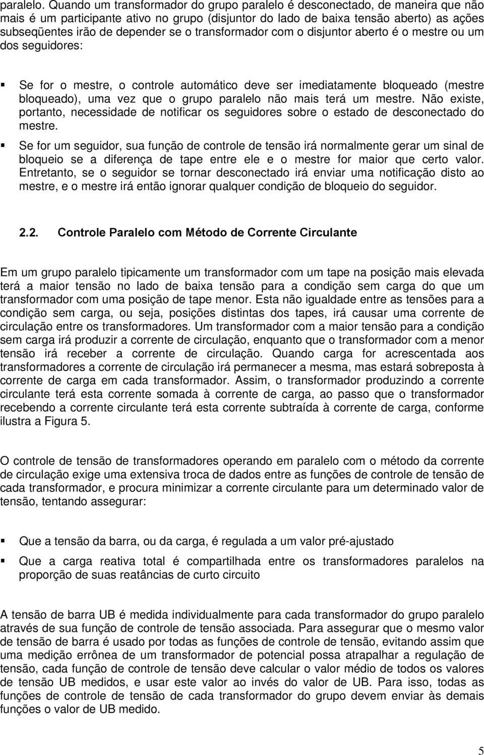 o transformador com o disjuntor aberto é o mestre ou um dos seguidores: Se for o mestre, o controle automático deve ser imediatamente bloqueado (mestre bloqueado), uma vez que o grupo paralelo não