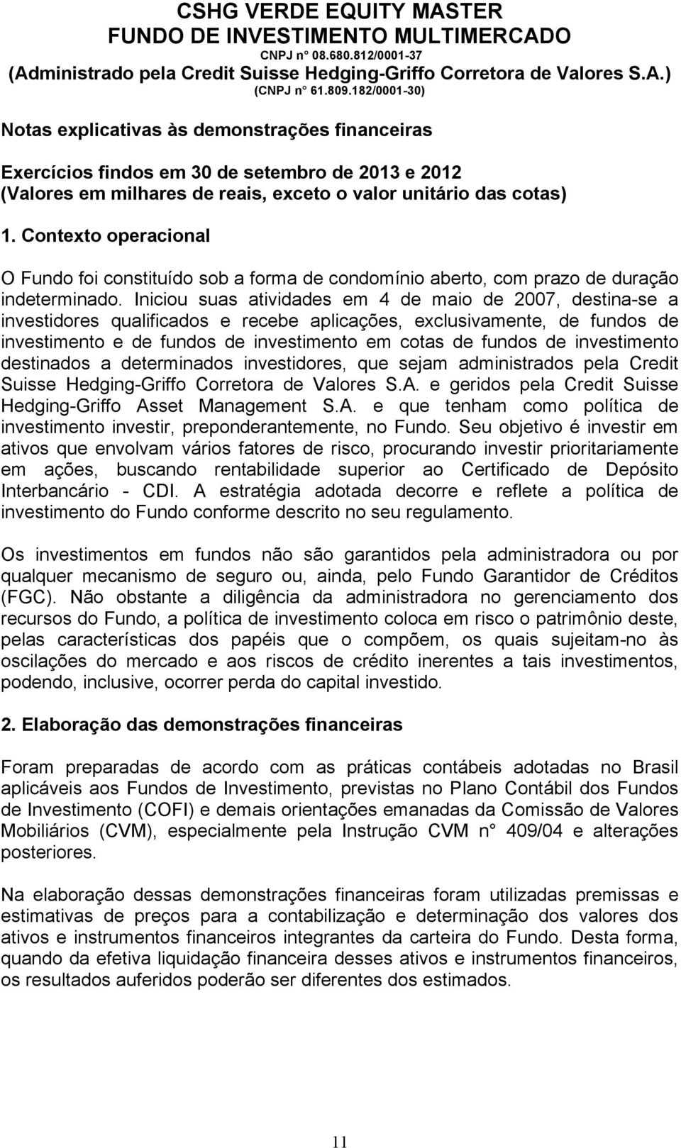 investimento destinados a determinados investidores, que sejam administrados pela Credit Suisse Hedging-Griffo Corretora de Valores S.A. e geridos pela Credit Suisse Hedging-Griffo Asset Management S.